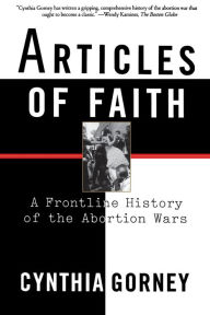 Title: Articles of Faith: A Frontline History of the Abortion Wars, Author: Cynthia Gorney