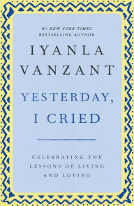 Title: Yesterday, I Cried: Celebrating The Lessons Of Living And Loving, Author: Iyanla Vanzant