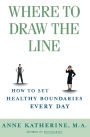 Where to Draw the Line: How to Set Healthy Boundaries Every Day