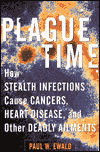 Plague Time: How Stealth Infections Cause Cancers, Heart Disease and Other Deadly Ailments