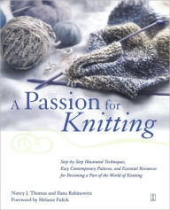 Title: A Passion for Knitting: Step-by-Step Illustrated Techniques, Easy Contemporary Patterns, and Essential Resources for Becoming Part of the World of Knitting, Author: Ilana Rabinowitz