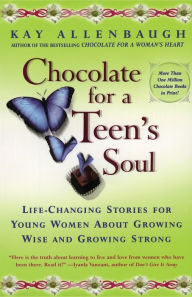 Title: Chocolate For A Teens Soul: Lifechanging Stories For Young Women About Growing Wise And Growing Strong, Author: Kay Allenbaugh