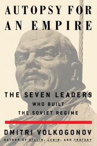Title: Autopsy For An Empire: The Seven Leaders Who Built the Soviet Regime, Author: Dmitri Volkogonov