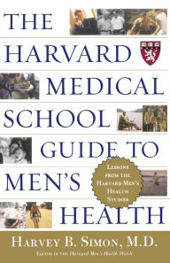 Title: The Harvard Medical School Guide to Men's Health: Lessons from the Harvard Men's Health Studies, Author: Harvey B. Simon