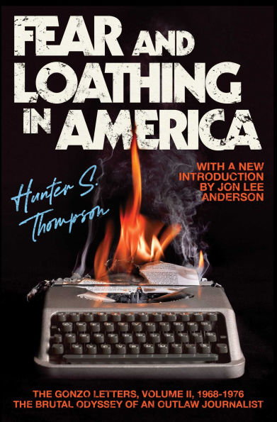 Fear and Loathing in America: The Brutal Odyssey of an Outlaw Journalist 1968-1976