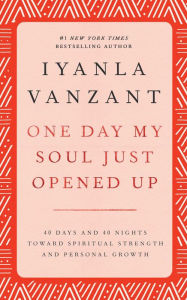 Title: One Day My Soul Just Opened Up: 40 Days And 40 Nights Toward Spiritual Strength And Personal Growth, Author: Iyanla Vanzant