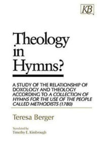 Title: Theology in Hymns?: A Study of the Relationship of Doxology and Theology According to a Collection of Hymns for the Use, Author: Teresa Berger