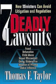 Title: Seven Deadly Lawsuits: How Ministers Can Avoid Litigation and Regulation, Author: Thomas F Taylor