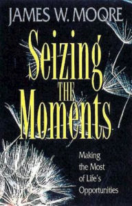 Title: Seizing the Moments, Author: James W Moore