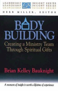 Title: Body Building: Creating a Ministry Team Through Spiritual Gifts, Author: Brian K Bauknight