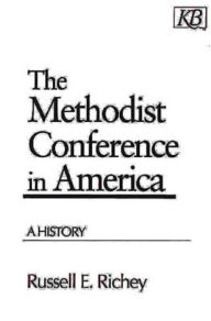 Title: The Methodist Conference in America: A History, Author: Russell E Richey PH D