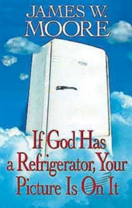 Title: If God Has a Refrigerator, Your Picture Is on It, Author: James W Moore