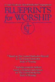 Blueprints for Worship: A User's Guide for United Methodist Congregations