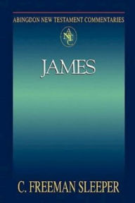 Title: James: Abingdon New Testament Commentaries, Author: C Freeman Sleeper
