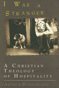 Title: I Was a Stranger: A Christian Theology of Hospitality, Author: Arthur Sutherland