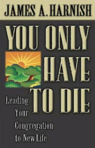 Title: You Only Have to Die, Author: James A Harnish