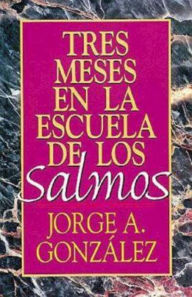 Title: Tres Meses En La Escuela de Los Salmos: Estudio Sobre El Libro de Los Salmos, Author: Jorge A Gonzalez