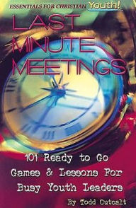 Last Minute Meetings: 101 Ready to Go Games and Lessons for Busy Youth Leaders