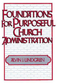Title: Foundations for Purposeful Church Administration, Author: Alvin J Lindgren