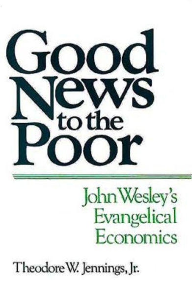 Good News to the Poor: John Wesley's Evangelical Economics