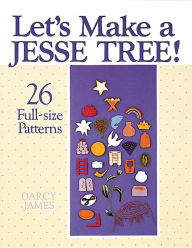 Title: Let's Make a Jesse Tree!: 26 Full-Size Patterns, Author: Darcy James