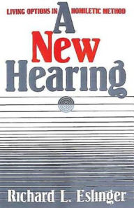 Title: A New Hearing: Living Options in Homiletic Method, Author: Richard L Eslinger