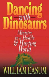 Title: Dancing with Dinosaurs: Ministry in a Hostile & Hurting World, Author: Bill Easum