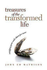 Title: Treasures of the Transformed Life 40 Day Reading Book: Satisfying Your Soul's Thirst for More, Author: John Ed Mathison