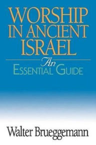 Title: Worship in Ancient Israel: An Essential Guide, Author: Walter Brueggemann