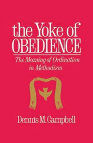 Title: Yoke of Obedience: The Meaning of Ordination in Methodism, Author: Dennis M Campbell