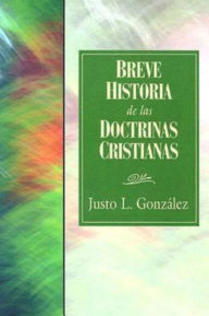 Title: Breve Historia de las Doctrinas Cristianas = A Concise History of Christian Doctorine, Author: Justo L Gonzalez