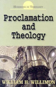 Title: Proclamation and Theology, Author: William H Willimon