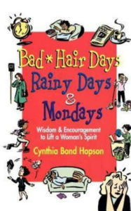 Bad Hair Days, Rainy Days, and Mondays: Wisdom & Encouragement to Life a Woman's Spirit