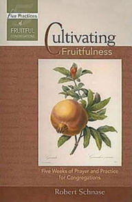 Title: Cultivating Fruitfulness: Five Weeks of Prayer and Practice for Congregations, Author: Robert Schnase