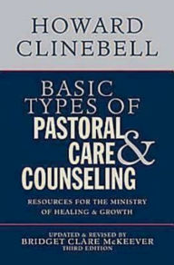 Title: Basic Types of Pastoral Care & Counseling: Resources for the Ministry of Healing & Growth, Third Edition, Author: Howard Clinebell
