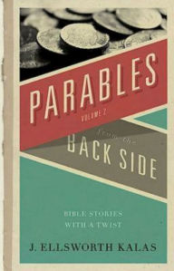 Title: Parables from the Back Side Volume 2: Bible Stories with a Twist, Author: J Ellsworth Kalas