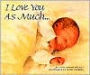 I Love You As Much...