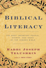 Title: Biblical Literacy: The Most Important People, Events, and Ideas of the Hebrew Bible, Author: Joseph Telushkin