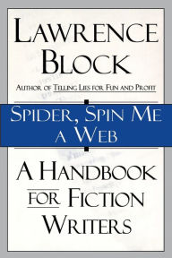 Title: Spider, Spin Me A Web: A Handbook for Fiction Writers, Author: Lawrence Block