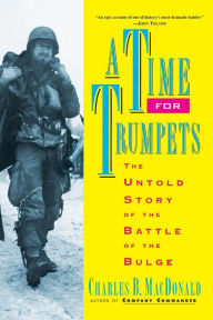 Title: A Time for Trumpets: The Untold Story of the Battle of the Bulge, Author: Charles B Macdonald