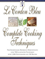 Le Cordon Bleu's Complete Cooking Techniques: the indispensable reference demonstates over 700 illustrated techniques with 2,000 photos and 200 recipes