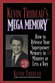 Title: Kevin Trudeau's Mega Memory: How to Release Your Superpower Memory in 30 Minutes Or Less a Day, Author: Kevin Trudeau