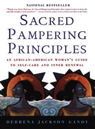 Title: Sacred Pampering Principles: An African-American Woman's Guide to Self-care and Inner Renewal, Author: Debrena Jackson Gandy