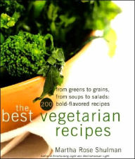 Title: The Best Vegetarian Recipes: From Greens to Grains, From Soups to Salads: 200 Bold-Flavored Recipes, Author: Martha R. Shulman