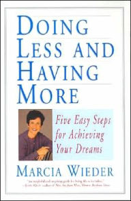 Doing Less and Having More: Five Easy Steps For Achieving Your Dreams