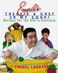 Title: Emeril's There's a Chef in My Soup!: Recipes for the Kid in Everyone, Author: Emeril Lagasse