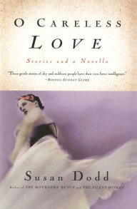 Title: O Careless Love: Stories and a Novella, Author: Susan Dodd