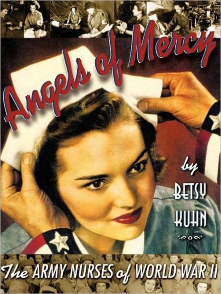 Angels of Mercy: The Army Nurses of World War II