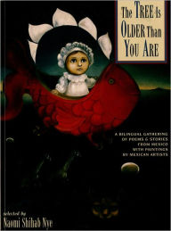 Title: The Tree Is Older Than You Are: A Bilingual Gathering of Poems & Stories from Mex, Author: Naomi Shihab Nye