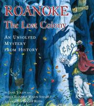 Title: Roanoke, the Lost Colony: An Unsolved Mystery from History, Author: Jane Yolen